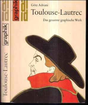 Götz Adriani: Toulouse-Lautrec das gesamte graphische Werk