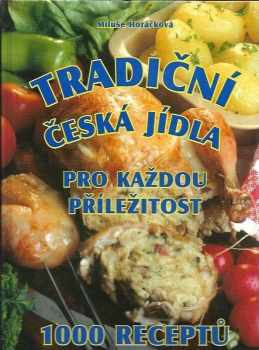 Miluše Horáčková: Tradiční česká jídla pro každou příležitost : 1000 receptů