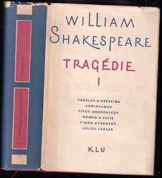 William Shakespeare: Tragédie 1: Troilus a Kressida - Coriolanus - Titus Andronicus - Romeo a Julie - Timon athénský - Julius Caesar