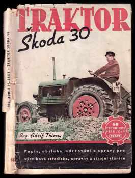 Adolf Thierry: Traktor Škoda 30 - Popis, obsluha, udržování a opravy pro výcviková střediska, opravny a strojní stanice