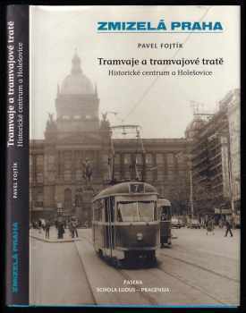 Pavel Fojtík: Tramvaje a tramvajové tratě - historické centrum a Holešovice