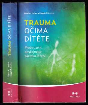 Peter A Levine: Trauma očima dítěte : probouzení obyčejného zázraku léčení : od raného dětství po dospívání