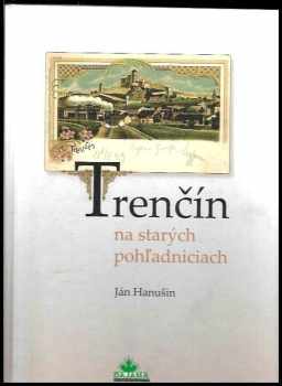 Ján Hanušin: Trenčín na starých pohľadniciach