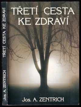 Josef Antonín Zentrich: Třetí cesta ke zdraví, aneb, Ekologie duše