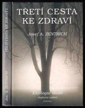 Třetí cesta ke zdraví, aneb, Ekologie duše - Josef Antonín Zentrich (1997, Fontána) - ID: 539887