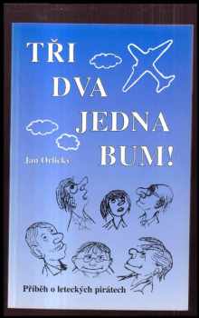 Jan Orlický: Tři dva jedna bum! PODPIS AUTORA : příběh o leteckých pirátech