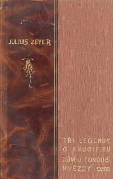 Julius Zeyer: Tři legendy o krucifixu ; Dům u tonoucí hvězdy : z pamětí neznámého