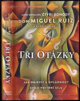 Miguel Ruiz: Tři otázky : jak objevit a ovládnout svoji vnitřní sílu