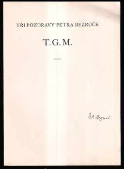 Petr Bezruč: Tři pozdravy Petra Bezruče TG.M - K poslednímu dni úmrtního roku největšího příslušníka národa, presidenta-Osvoboditele a k témuž dni roku sedmdesátých narozenin milovaného básníka Slezských písní vydá[no] k jejich poctě jako soukromý tisk