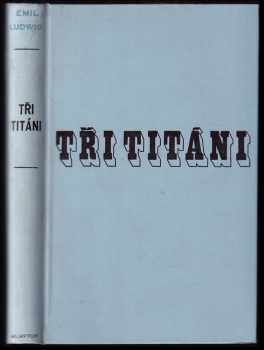 Tři titáni : [(Michelangelo, Rembrandt, Beethoven)] - Emil Ludwig (1931, Melantrich) - ID: 195527
