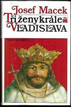 Josef Macek: Tři ženy krále Vladislava
