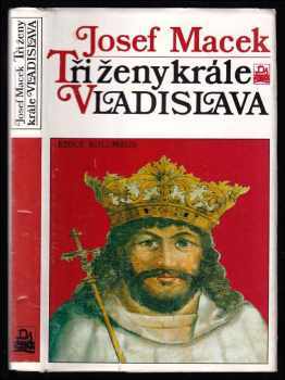 Tři ženy krále Vladislava - Josef Macek (1991, Mladá fronta) - ID: 472164