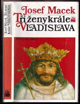 Tři ženy krále Vladislava - Josef Macek (1991, Mladá fronta) - ID: 499330