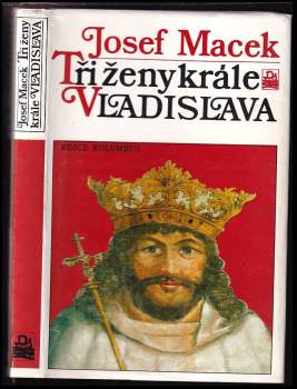Tři ženy krále Vladislava - Josef Macek (1991, Mladá fronta) - ID: 780288