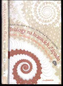 Trialogy na hranicích Západu : chaos, tvořivost a znovuposvěcení světa - Rupert A Sheldrake, Ralph Abraham, Terence K McKenna (2008, DharmaGaia) - ID: 1214788