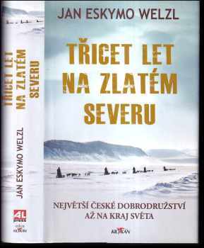 Třicet let na zlatém severu : největší české dobrodružství až na kraj světa - Jan Eskymo Welzl (2019, Alpress) - ID: 2353004