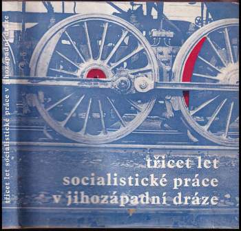 Třicet let socialistické práce v Jihozápadní dráze : [Jubilejní fot. publ.]