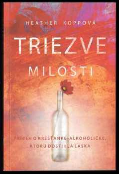 Triezve milosti : príbeh o kresťanke-alkoholičke, ktorú dostihla láska
