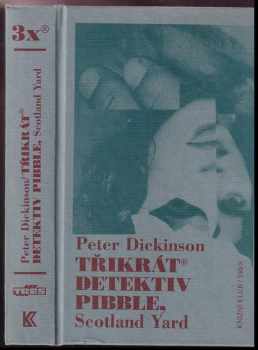 Peter Dickinson: Třikrát detektiv Pibble - Scotland Yard