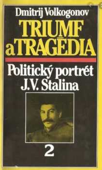 Triumf a tragédia : 2. díl - Politický portrét J.V.Stalina - Iosif Vissarionovič Stalin, Dmitrij Antonovič Volkogonov, Dmitrij Volkonogov (1990, Spektrum) - ID: 2064960