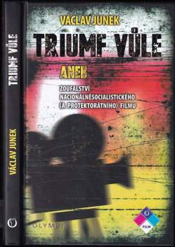 Václav Junek: Triumf vůle, aneb, Zoufalství nacionálněsocialistického (a protektorátního) filmu