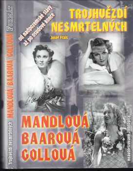 Josef Frais: Trojhvězdí nesmrtelných: tragické osudy největších filmových hvězd Adiny Mandlové, Nataši Gollové a Lídy Baarové: od nadpozemské slávy až po osudové konce