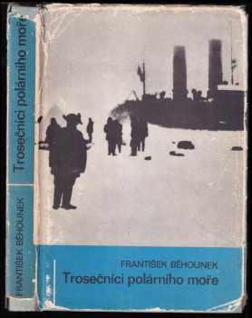 Trosečníci polárního moře : vzducholodí na severní pól - František Běhounek (1971, Albatros) - ID: 1705924