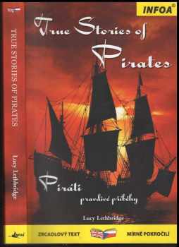 True stories of pirates : Piráti - pravdivé příběhy - Lucy Lethbridge (2009, INFOA) - ID: 1289452