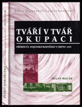 Milan Macák: Tváří v tvář okupaci - příběh čs vojenské rozvědky v srpnu 1968. - DEDIKACE / PODPIS MILAN MACÁJ