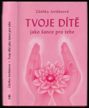 Zdeňka Jordánová: Tvoje dítě jako šance pro tebe