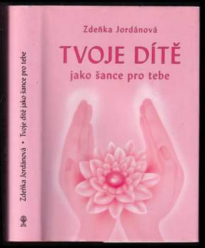 Zdeňka Jordánová: Tvoje dítě jako šance pro tebe