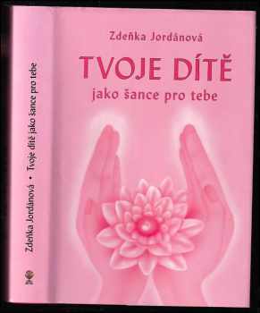 Tvoje dítě jako šance pro tebe - Zdeňka Jordánová (2005, Vodnář) - ID: 828700