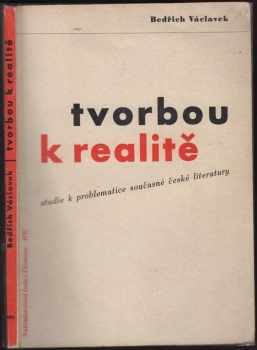 Tvorbou k realitě : studie k problematice současné české literatury - Bedřich Václavek (1937, Svoboda) - ID: 295360