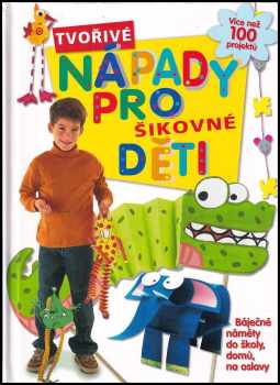 Tvořivé nápady pro šikovné děti : [více než 100 projektů : báječné náměty do školy, domů, na oslavy
