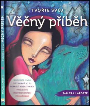 Tvořte svůj věčný příběh : rozviňte svůj výtvarný styl pomocí kreativních projektů inspirovaných pohádkami
