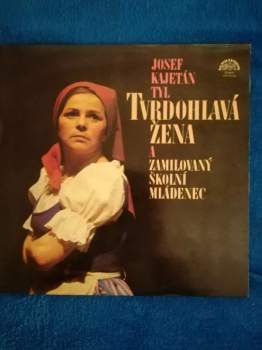 Josef Kajetán Tyl: Tvrdohlavá Žena A Zamilovaný Školní Mládenec (2xLP)