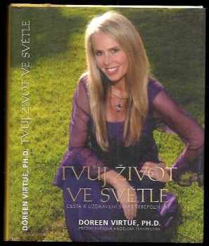 Tvůj život ve světle : cesta k uzdravení skrze sebepoznání - Doreen Virtue (2008, Synergie) - ID: 667283