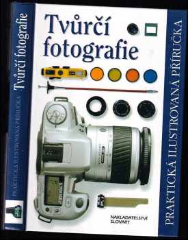 Tvůrčí fotografie : praktická ilustrovaná příručka (2000, Slovart) - ID: 569305