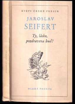 Jaroslav Seifert: Ty, lásko, pozdravena buď!