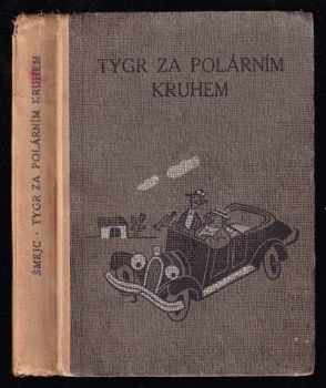Tygr za polárním kruhem : humoristický román - Vítězslav Šmejc (1946, Šolc a Šimáček) - ID: 242361