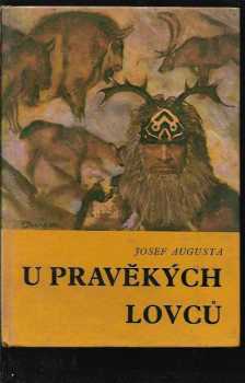 Josef Augusta: U pravěkých lovců : populárně naučná četba doplňující paleontologické učivo učebnic botaniky, zoologie, biologie člověka a geologie na všeobecně vzdělávacích školách