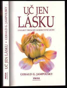 Gerald G Jampolsky: Uč jen lásku - dvanáct principů subjektivní léčby