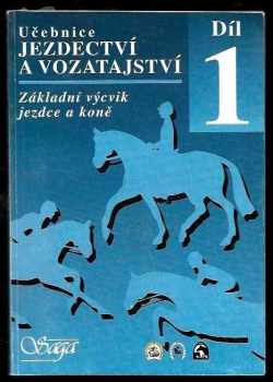 Učebnice jezdectví a vozatajství. Díl 1, Základní výcvik jezdce a koně