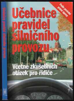 Učebnice pravidel silničního provozu : včetně souboru otázek zkušebních testů pro řidiče s vyznačením správných odpovědí, skupin řidičských oprávnění 