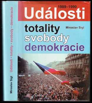 Miroslav Sígl: Události totality, svobody a demokracie : (1989-1990)