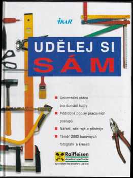 Udělej si sám : univerzální rádce pro domácí kutily : podrobné popisy pracovních postupů : nářadí, nástroje a přístroje (1999, Ikar) - ID: 807517