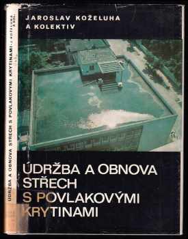 Údržba a obnova střech s povlakovými krytinami - Jaroslav Koželuha (1983, Státní nakladatelství technické literatury) - ID: 441630