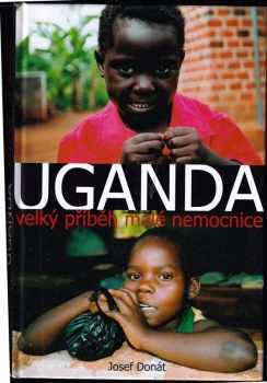 Uganda : velký příběh malé nemocnice - Josef Donát (2006, DoMeNa) - ID: 2382591