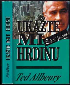 Ted Allbeury: Ukažte mi hrdinu : život špiona