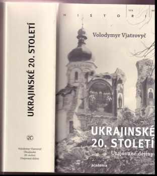 Volodymyr V'jatrovyč: Ukrajinské 20. století : utajované dějiny